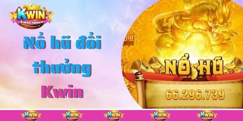 Trải Nghiệm Nổ Hũ Đổi Thưởng Kwin – Game Slot Hay Nhất 2025!