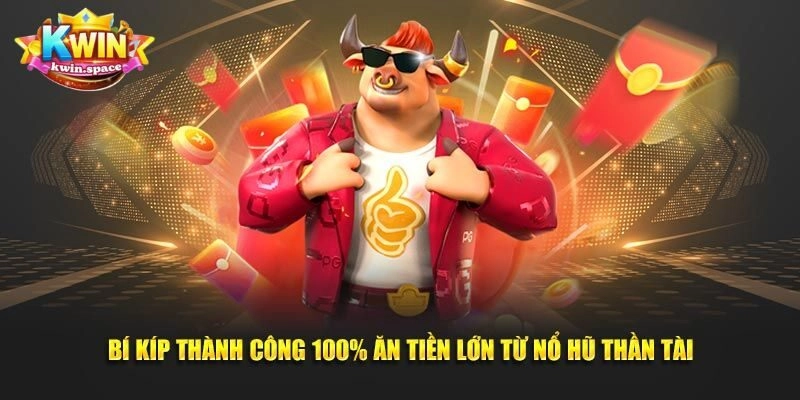 Bí quyết giúp bạn thắng đậm khi chơi Nổ hũ thần tài